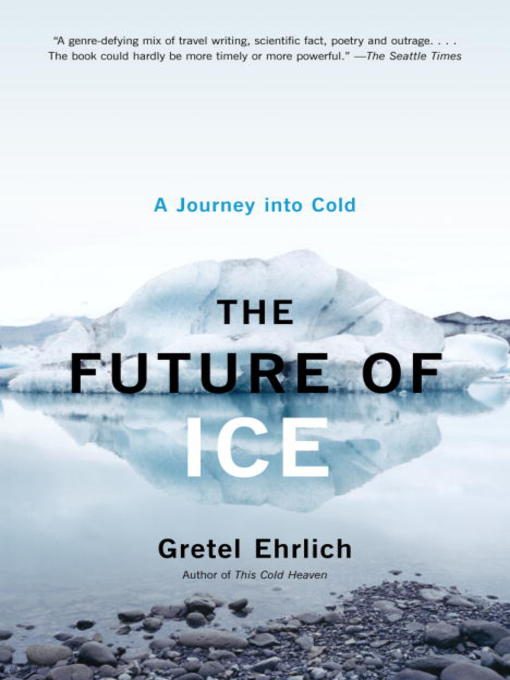 Title details for The Future of Ice by Gretel Ehrlich - Available
